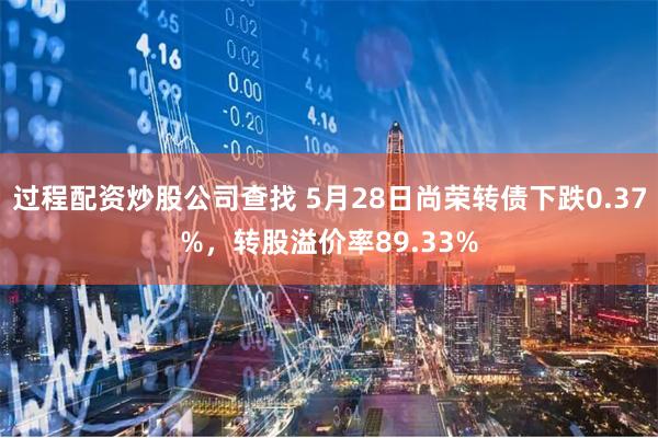 过程配资炒股公司查找 5月28日尚荣转债下跌0.37%,转股溢价率89.33%