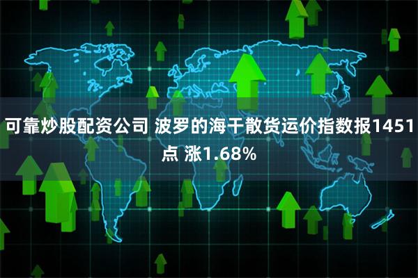 可靠炒股配资公司 波罗的海干散货运价指数报1451点 涨1.68%