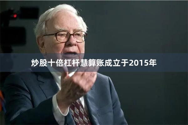 炒股十倍杠杆慧算账成立于2015年