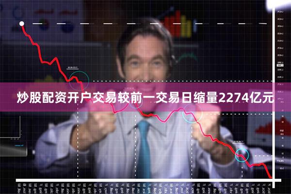 炒股配资开户交易较前一交易日缩量2274亿元