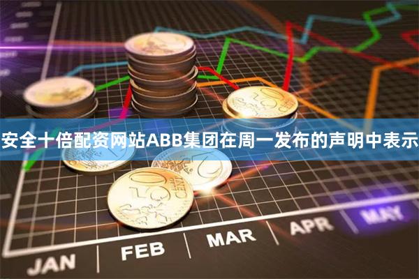 安全十倍配资网站ABB集团在周一发布的声明中表示